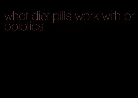 what diet pills work with probiotics