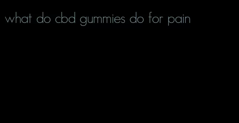 what do cbd gummies do for pain