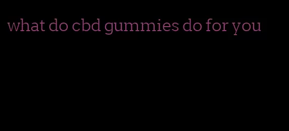 what do cbd gummies do for you