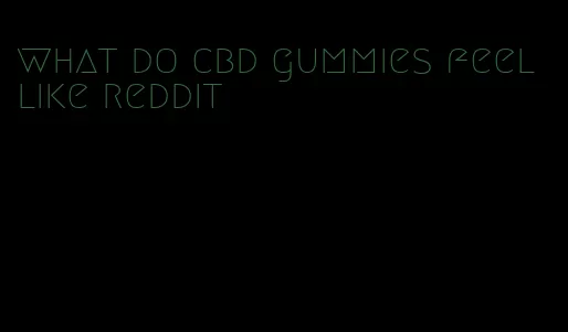 what do cbd gummies feel like reddit