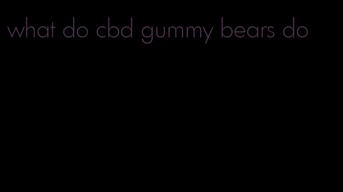 what do cbd gummy bears do