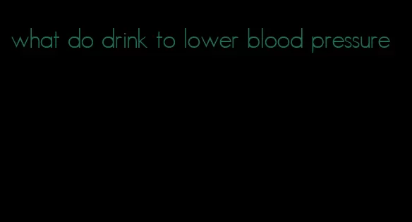 what do drink to lower blood pressure