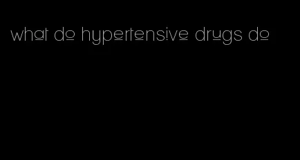 what do hypertensive drugs do