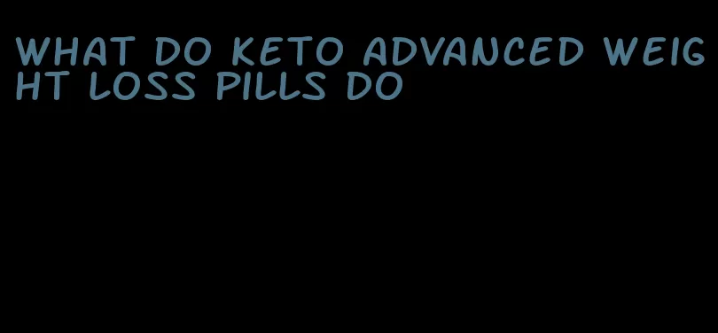 what do keto advanced weight loss pills do