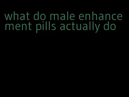 what do male enhancement pills actually do