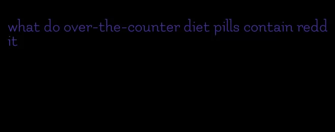 what do over-the-counter diet pills contain reddit