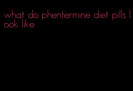 what do phentermine diet pills look like