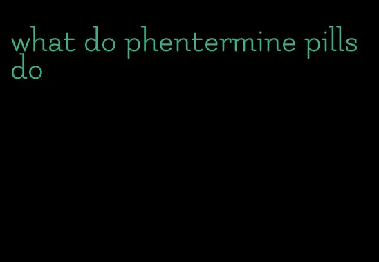 what do phentermine pills do