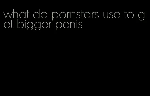 what do pornstars use to get bigger penis