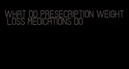 what do presecription weight loss medications do