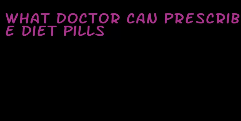 what doctor can prescribe diet pills