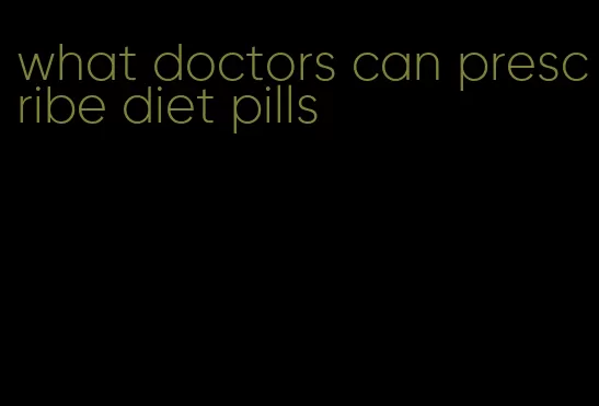 what doctors can prescribe diet pills