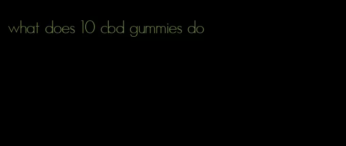 what does 10 cbd gummies do