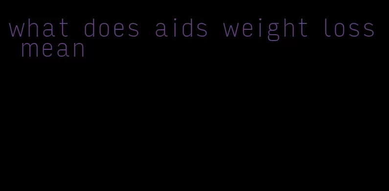 what does aids weight loss mean