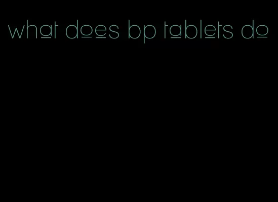 what does bp tablets do