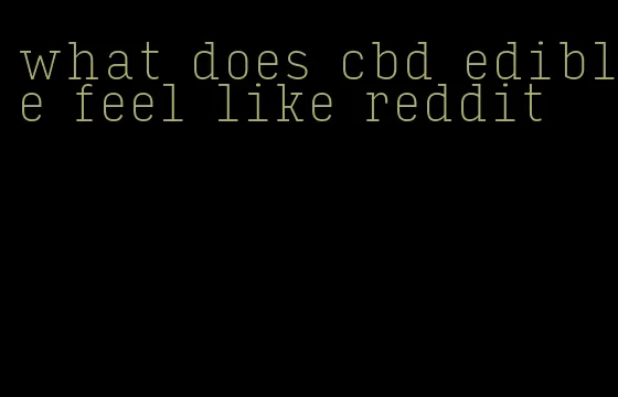 what does cbd edible feel like reddit