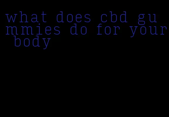 what does cbd gummies do for your body