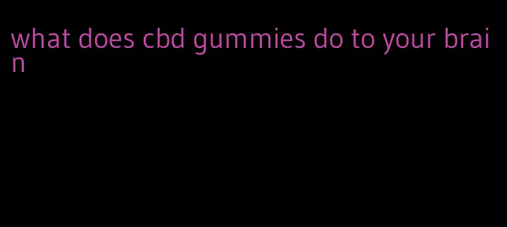 what does cbd gummies do to your brain