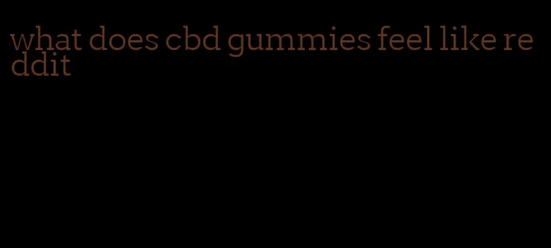 what does cbd gummies feel like reddit