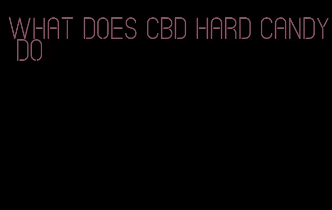 what does cbd hard candy do