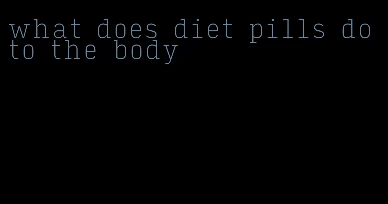 what does diet pills do to the body