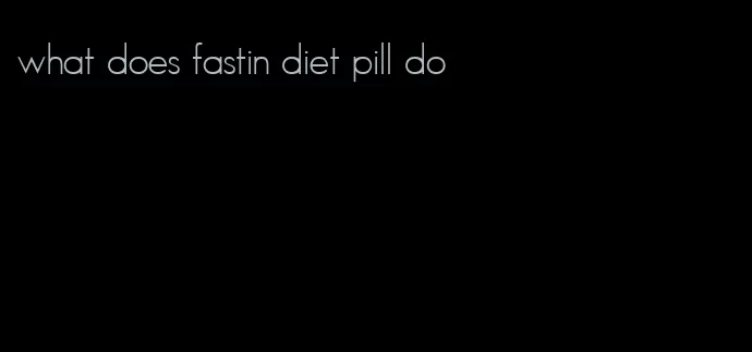 what does fastin diet pill do