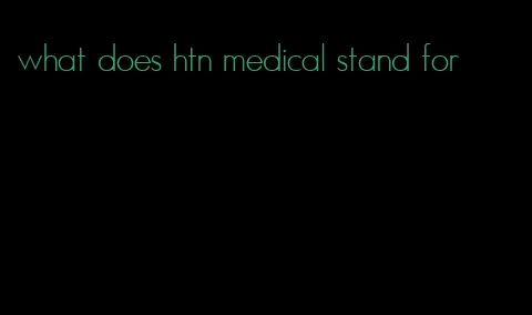 what does htn medical stand for