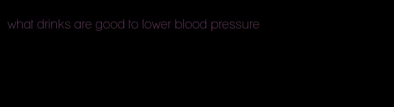 what drinks are good to lower blood pressure