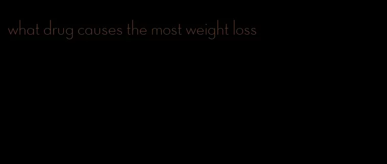 what drug causes the most weight loss