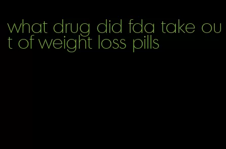 what drug did fda take out of weight loss pills