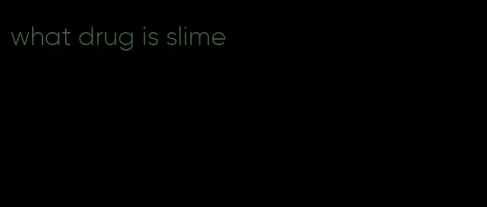 what drug is slime