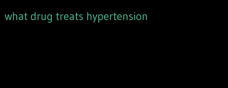 what drug treats hypertension