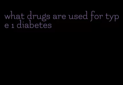 what drugs are used for type 1 diabetes