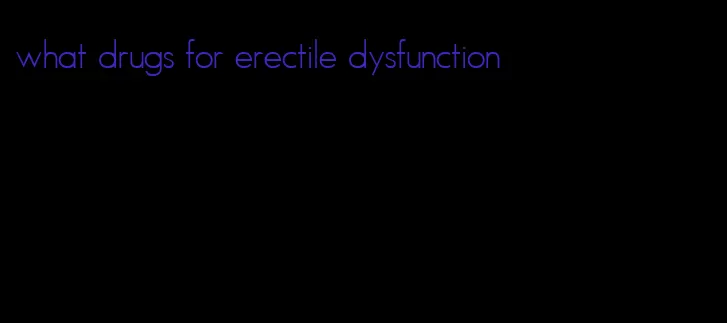 what drugs for erectile dysfunction