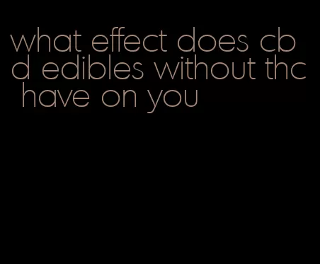 what effect does cbd edibles without thc have on you