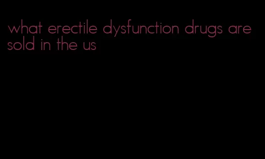 what erectile dysfunction drugs are sold in the us