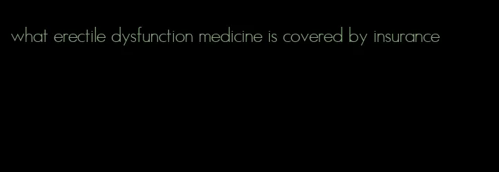 what erectile dysfunction medicine is covered by insurance