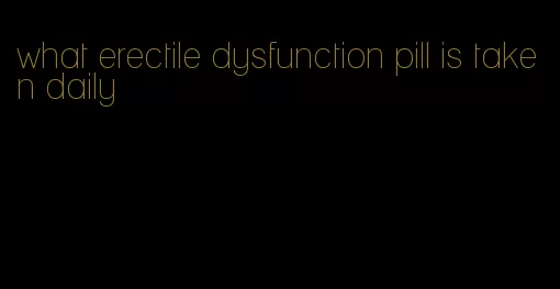 what erectile dysfunction pill is taken daily