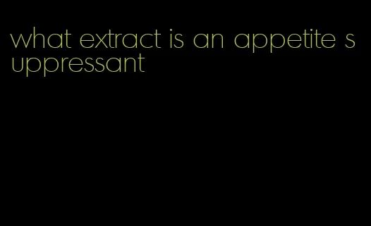 what extract is an appetite suppressant