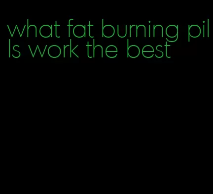 what fat burning pills work the best