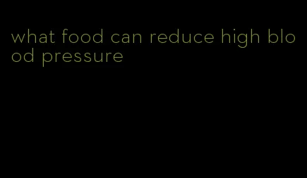 what food can reduce high blood pressure