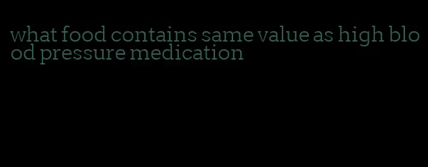 what food contains same value as high blood pressure medication