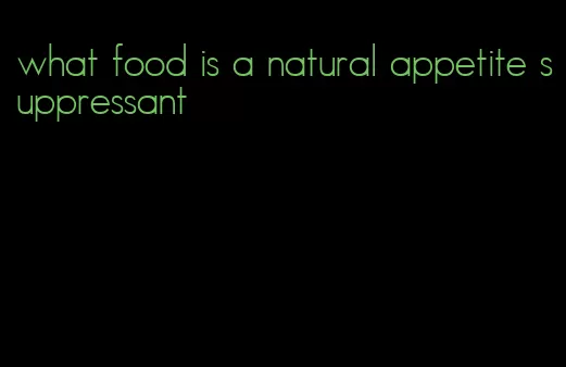 what food is a natural appetite suppressant