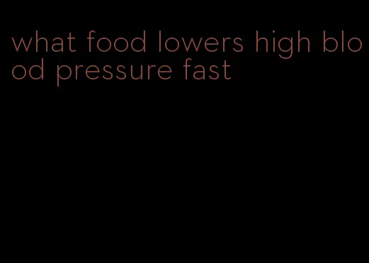 what food lowers high blood pressure fast