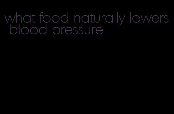 what food naturally lowers blood pressure