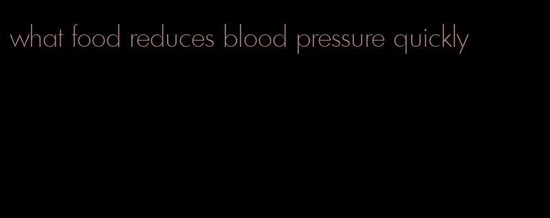 what food reduces blood pressure quickly