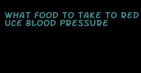 what food to take to reduce blood pressure