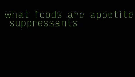 what foods are appetite suppressants