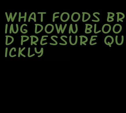 what foods bring down blood pressure quickly