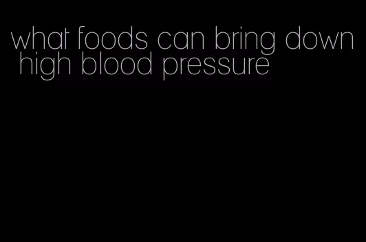 what foods can bring down high blood pressure